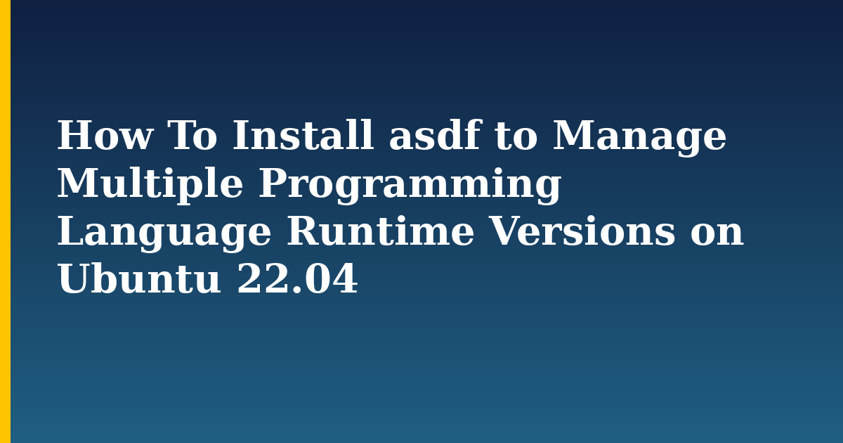 How To Install asdf to Manage Multiple Programming Language Runtime Versions on Ubuntu 22.04 — step-by-step Linux tutorial on Progressive Robot