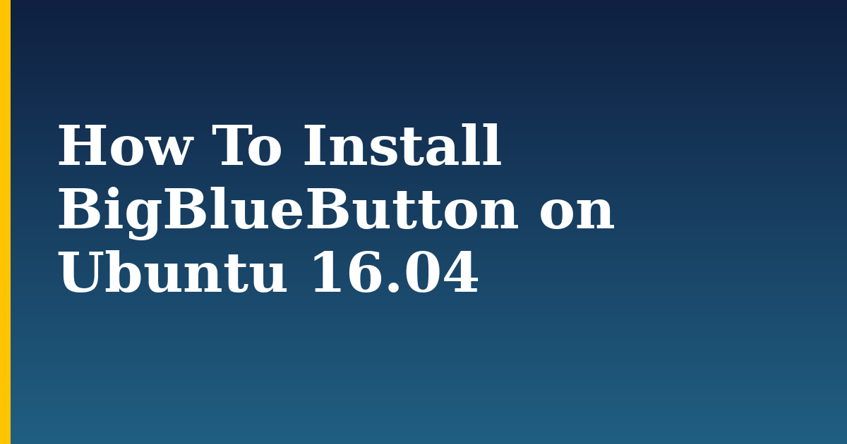 How To Install BigBlueButton on Ubuntu 16.04 — step-by-step Linux tutorial on Progressive Robot