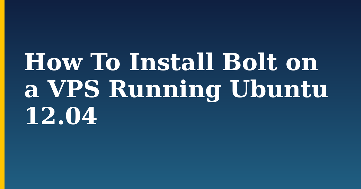 How To Install Bolt on a VPS Running Ubuntu 12.04