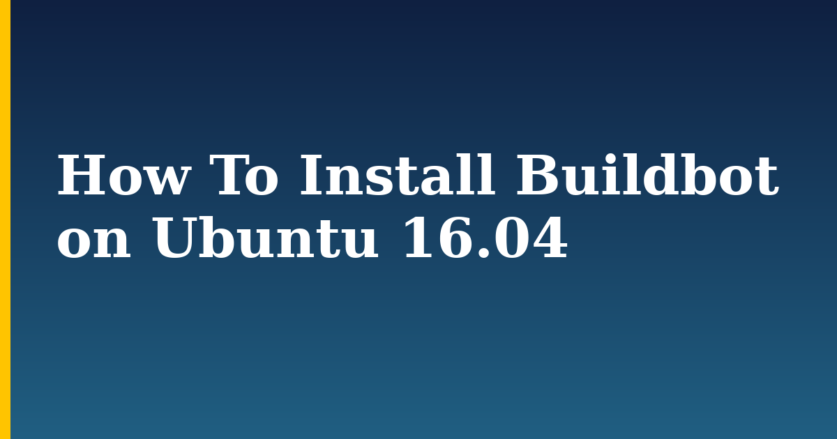 How To Install Buildbot on Ubuntu 16.04 — step-by-step Linux tutorial on Progressive Robot