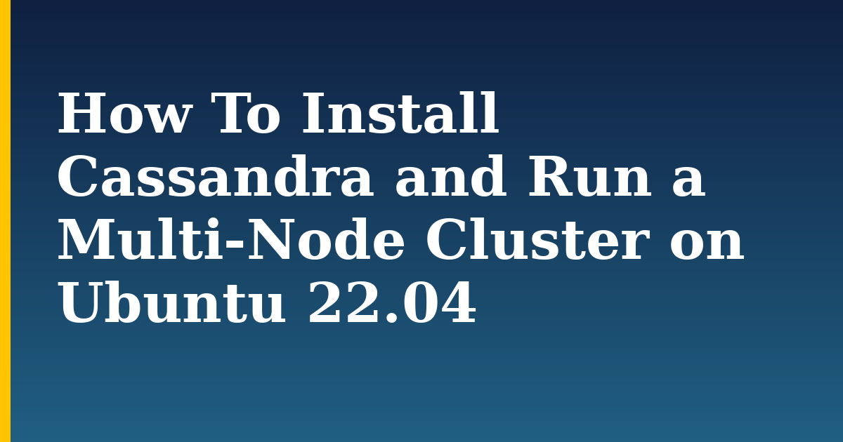 How To Install Cassandra and Run a Multi-Node Cluster on Ubuntu 22.04
