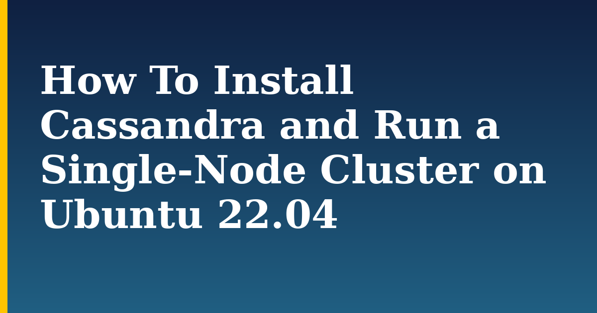 How To Install Cassandra and Run a Single-Node Cluster on Ubuntu 22.04 — step-by-step Linux tutorial on Progressive Robot