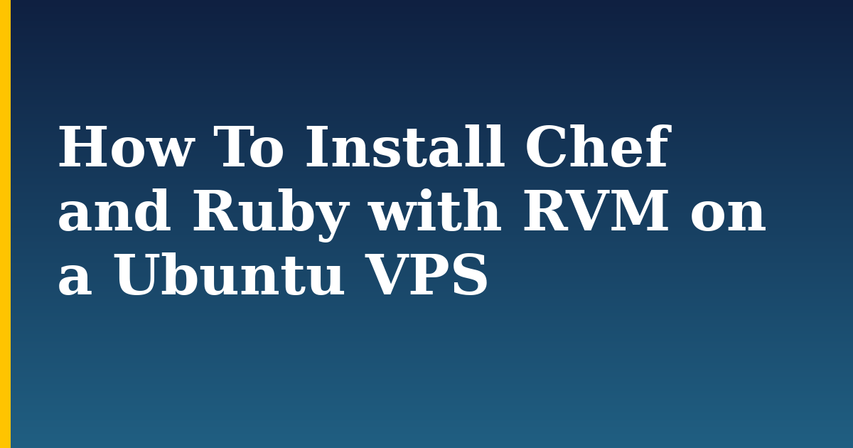 How To Install Chef and Ruby with RVM on a Ubuntu VPS — step-by-step Linux tutorial on Progressive Robot