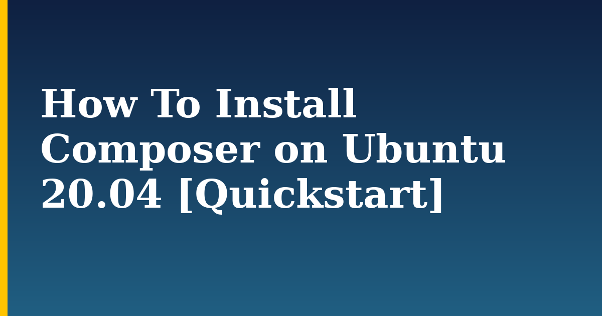 How To Install Composer on Ubuntu 20.04 [Quickstart] — step-by-step Linux tutorial on Progressive Robot