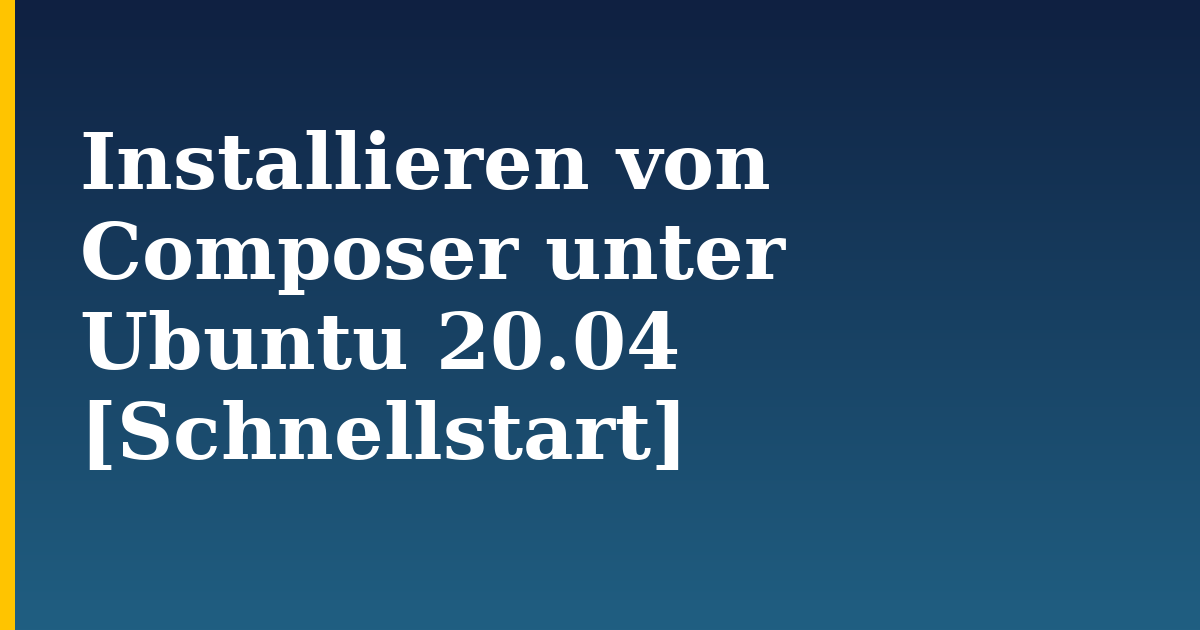 Installieren von Composer unter Ubuntu 20.04 [Schnellstart] — step-by-step Linux tutorial on Progressive Robot