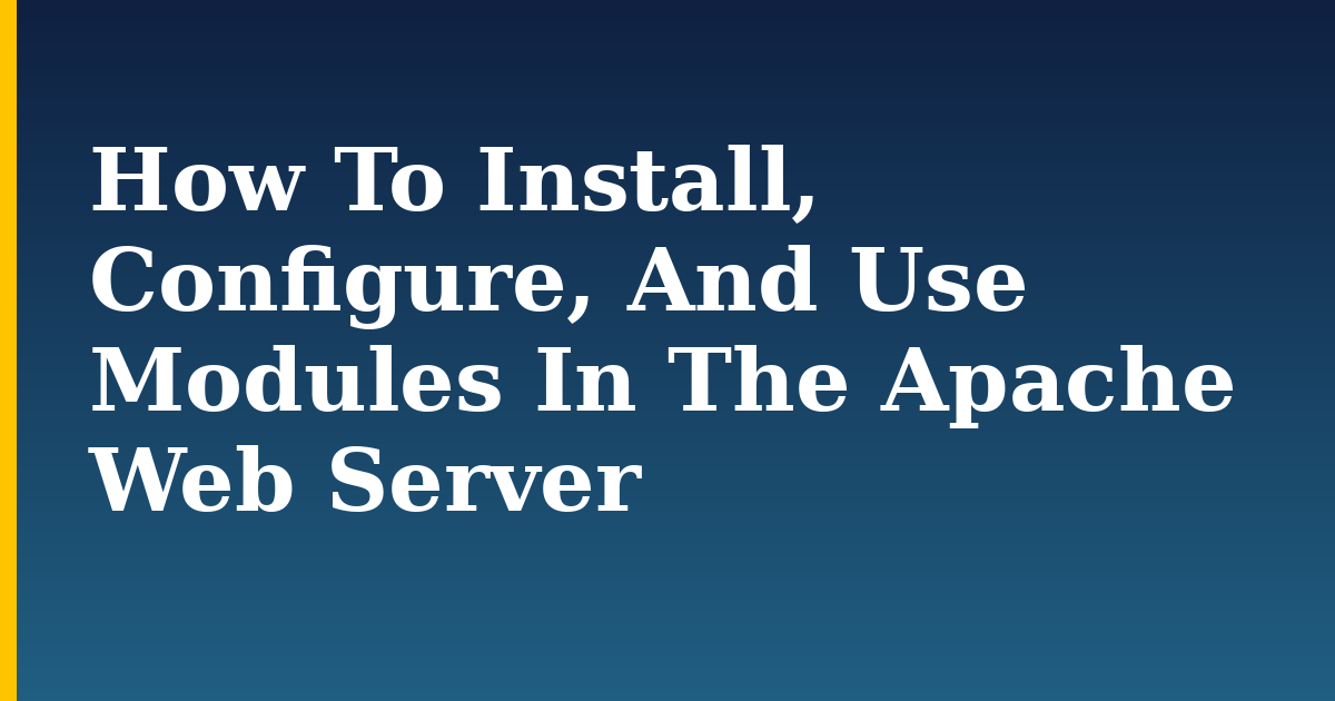 How To Install, Configure, And Use Modules In The Apache Web Server