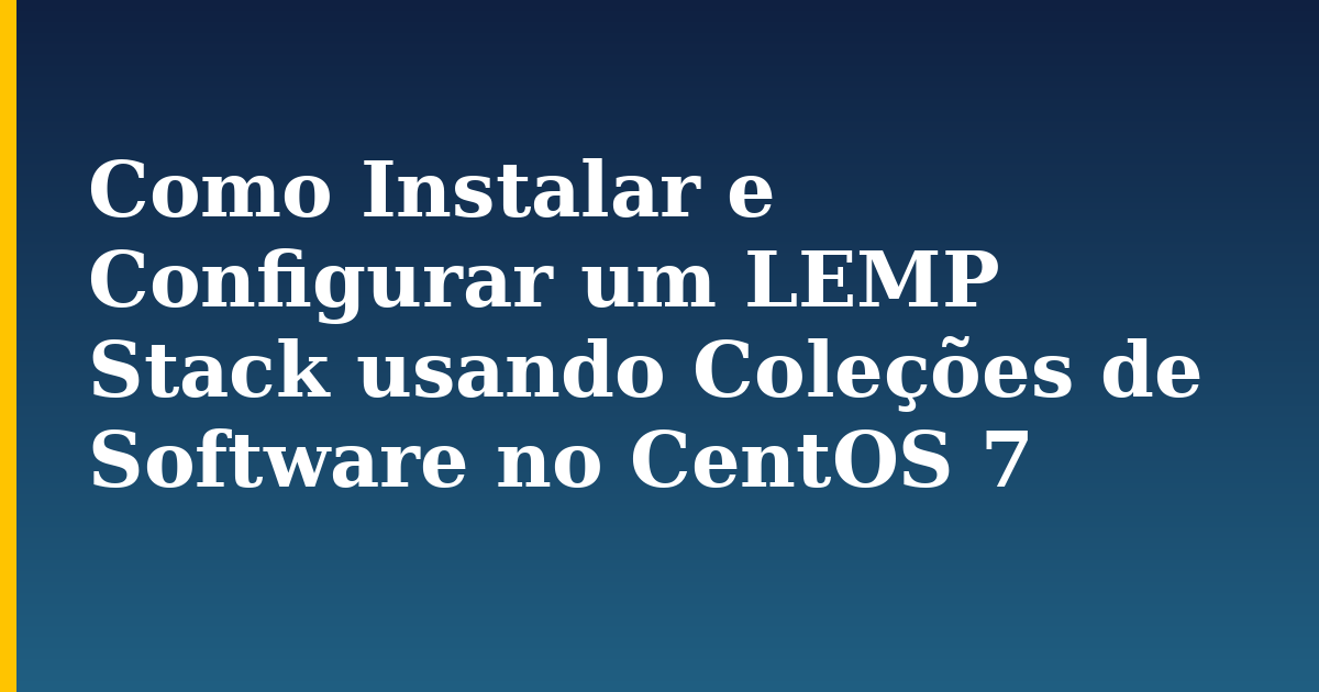 Como Instalar e Configurar um LEMP Stack usando Coleções de Software no CentOS 7