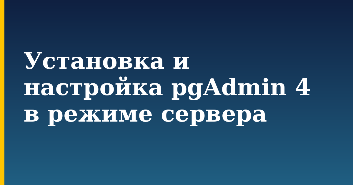 Установка и настройка pgAdmin 4 в режиме сервера — step-by-step Linux tutorial on Progressive Robot
