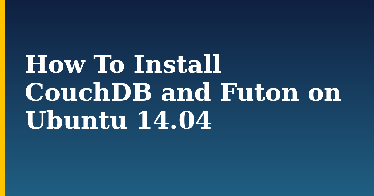 How To Install CouchDB and Futon on Ubuntu 14.04 — step-by-step Linux tutorial on Progressive Robot