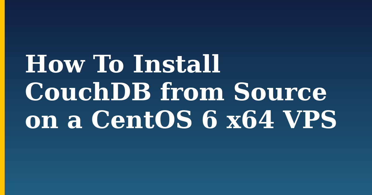 How To Install CouchDB from Source on a CentOS 6 x64 VPS — step-by-step Linux tutorial on Progressive Robot