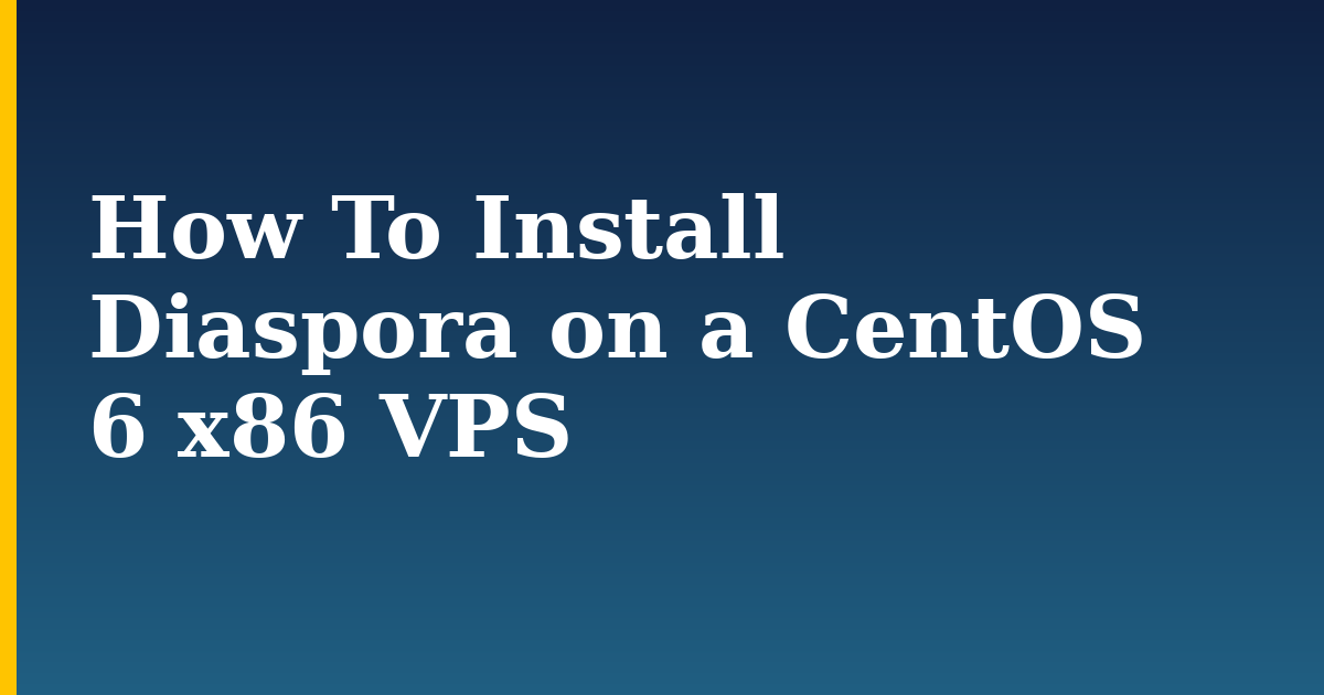 How To Install Diaspora on a CentOS 6 x86 VPS — step-by-step Linux tutorial on Progressive Robot