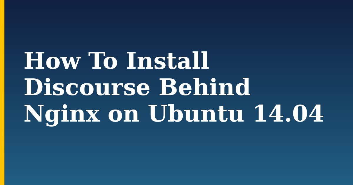How To Install Discourse Behind Nginx on Ubuntu 14.04 — step-by-step Linux tutorial on Progressive Robot