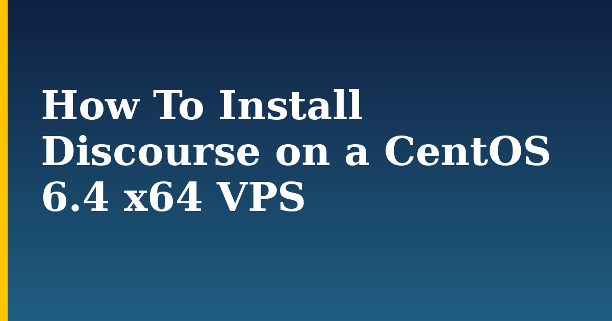 How To Install Discourse on a CentOS 6.4 x64 VPS — step-by-step Linux tutorial on Progressive Robot