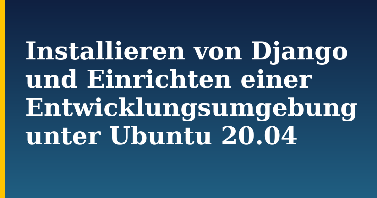 Installieren von Django und Einrichten einer Entwicklungsumgebung unter Ubuntu 20.04 — step-by-step Linux tutorial on Progressive Robot
