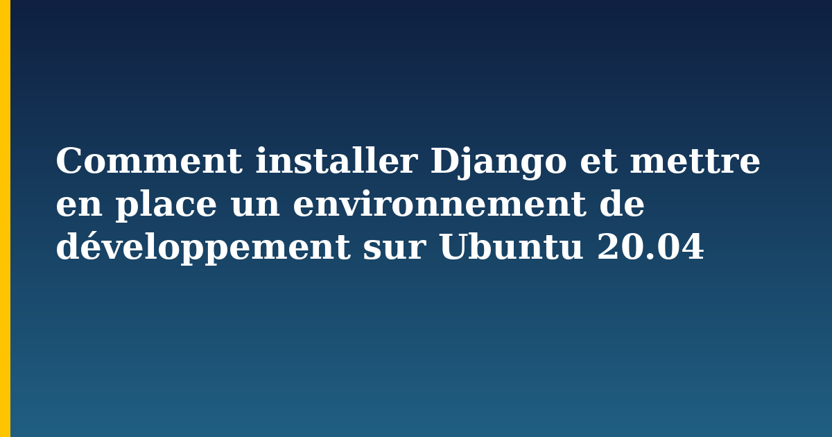 Comment installer Django et mettre en place un environnement de développement sur Ubuntu 20.04 — step-by-step Linux tutorial on Progressive Robot