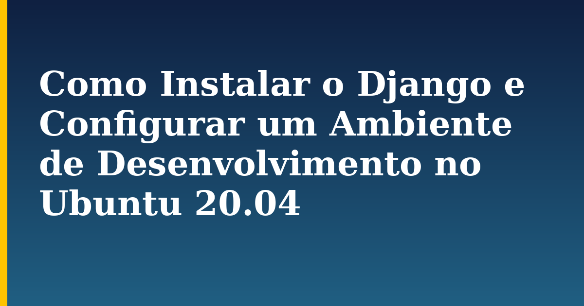 Como Instalar o Django e Configurar um Ambiente de Desenvolvimento no Ubuntu 20.04 — step-by-step Linux tutorial on Progressive Robot