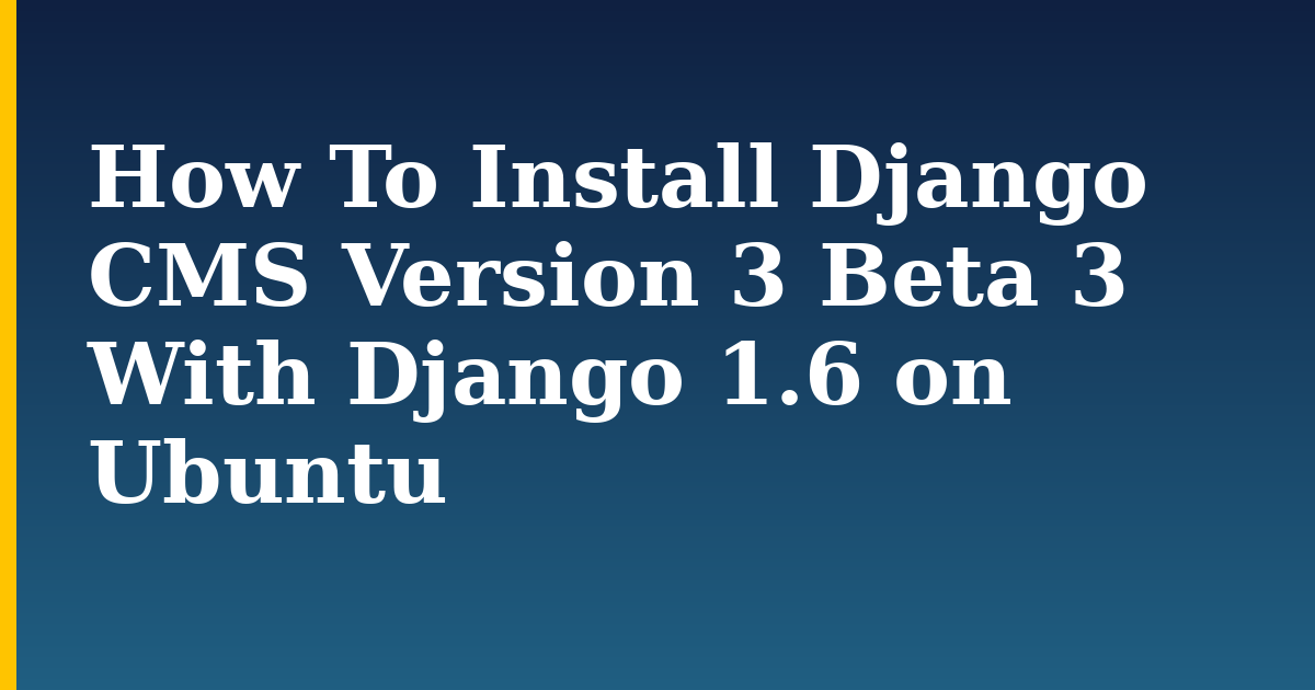 How To Install Django CMS Version 3 Beta 3 With Django 1.6 on Ubuntu