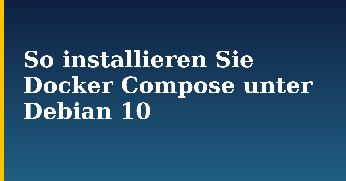 So installieren Sie Docker Compose unter Debian 10 — step-by-step Docker tutorial on Progressive Robot