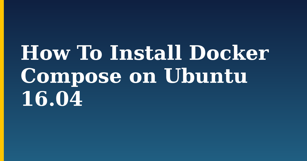 How To Install Docker Compose on Ubuntu 16.04