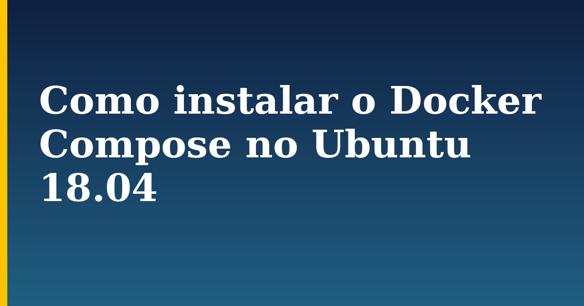 Como instalar o Docker Compose no Ubuntu 18.04 — step-by-step Docker tutorial on Progressive Robot