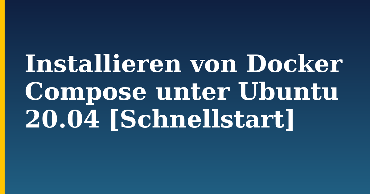 Installieren von Docker Compose unter Ubuntu 20.04 [Schnellstart] — step-by-step Docker tutorial on Progressive Robot