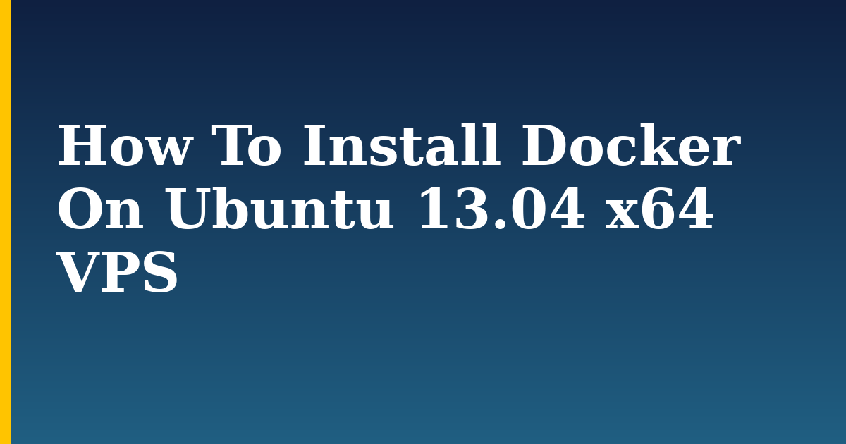 How To Install Docker On Ubuntu 13.04 x64 VPS — step-by-step Docker tutorial on Progressive Robot