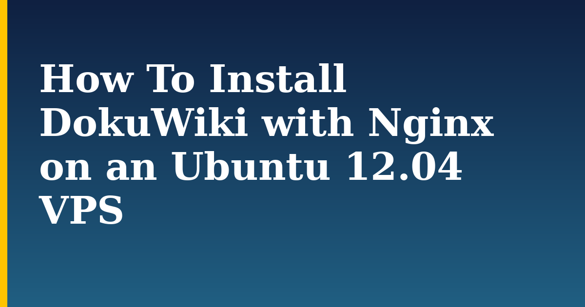 How To Install DokuWiki with Nginx on an Ubuntu 12.04 VPS — step-by-step Linux tutorial on Progressive Robot
