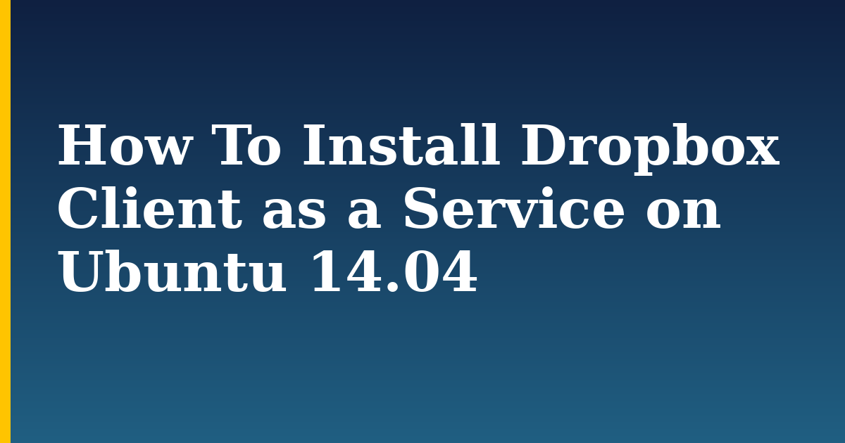 How To Install Dropbox Client as a Service on Ubuntu 14.04 — step-by-step Linux tutorial on Progressive Robot