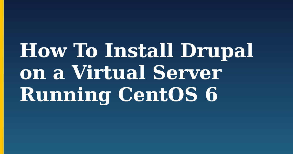 How To Install Drupal on a Virtual Server Running CentOS 6