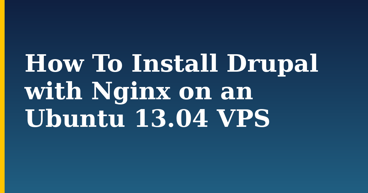 How To Install Drupal with Nginx on an Ubuntu 13.04 VPS
