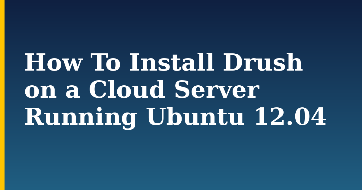How To Install Drush on a Cloud Server Running Ubuntu 12.04 — step-by-step Linux tutorial on Progressive Robot