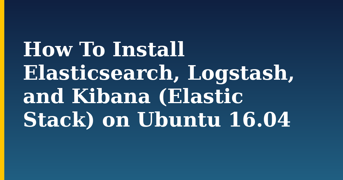 How To Install Elasticsearch, Logstash, and Kibana (Elastic Stack) on Ubuntu 16.04