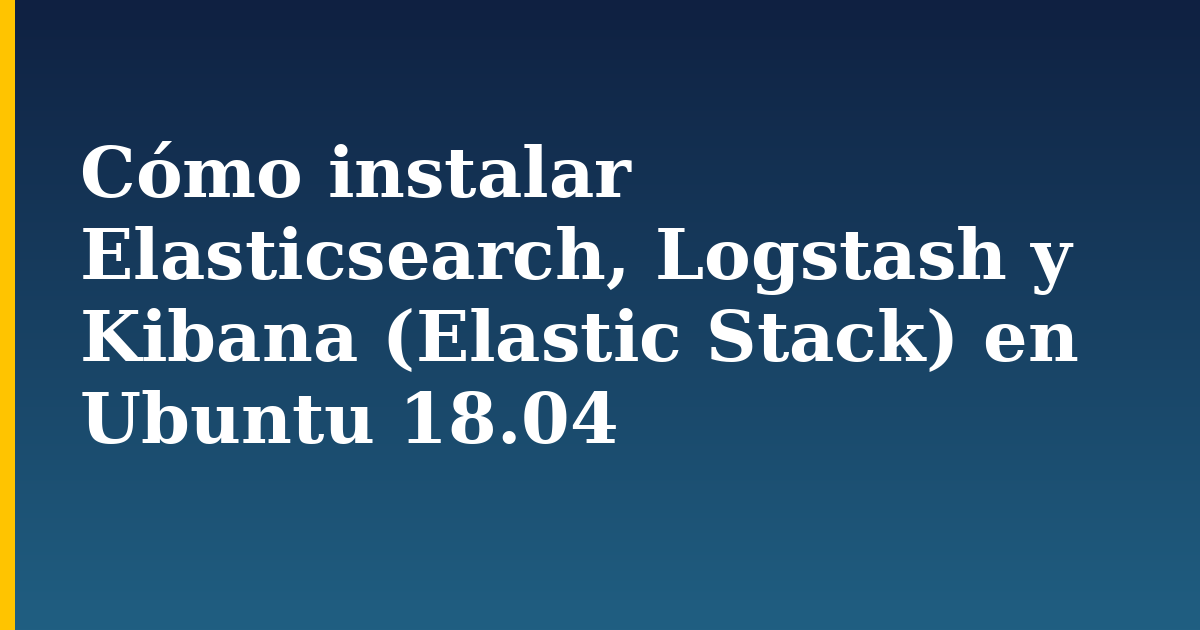 Cómo instalar Elasticsearch, Logstash y Kibana (Elastic Stack) en Ubuntu 18.04 — step-by-step Linux tutorial on Progressive Robot