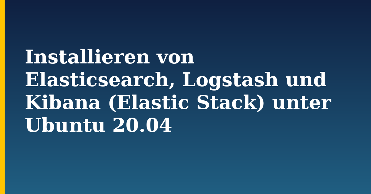 Installieren von Elasticsearch, Logstash und Kibana (Elastic Stack) unter Ubuntu 20.04