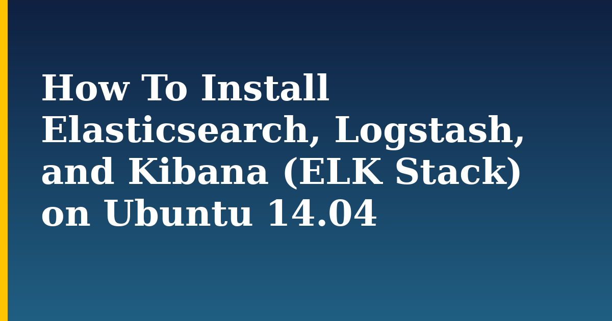 How To Install Elasticsearch, Logstash, and Kibana (ELK Stack) on Ubuntu 14.04 — step-by-step Linux tutorial on Progressive Robot