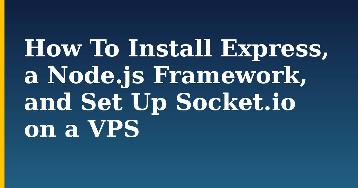 How To Install Express, a Node.js Framework, and Set Up Socket.io on a VPS — step-by-step Javascript tutorial on Progressive Robot