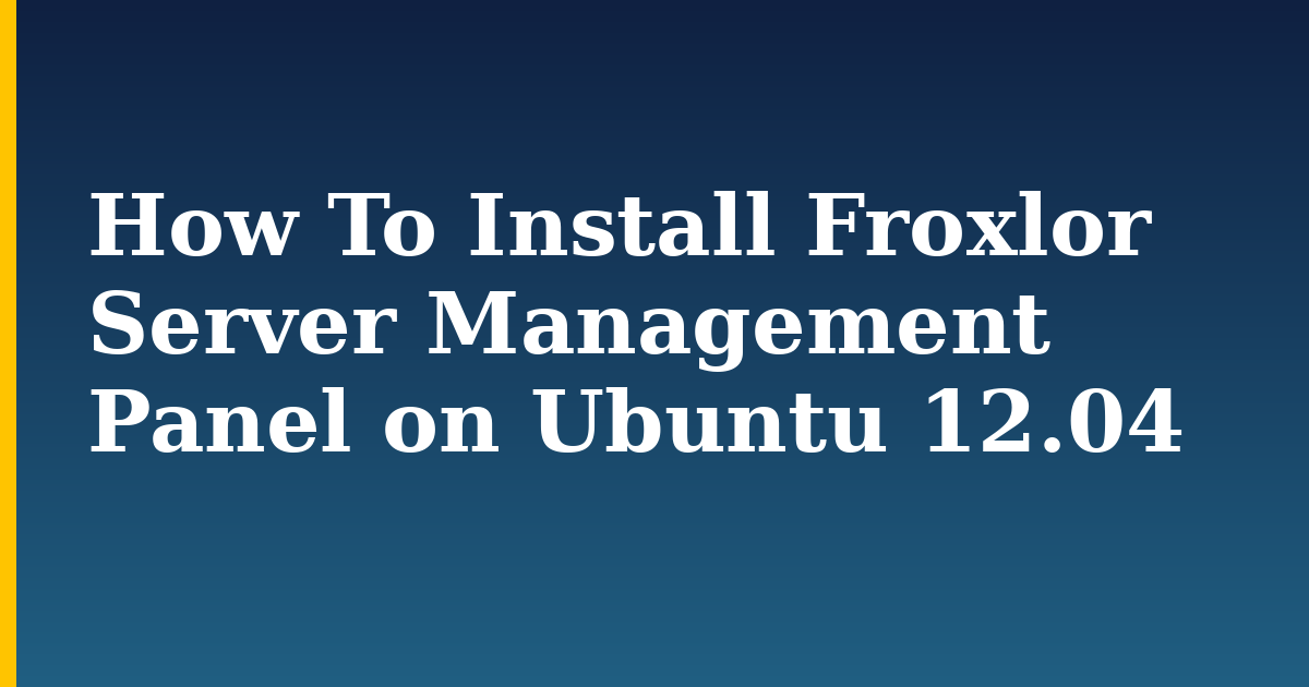How To Install Froxlor Server Management Panel on Ubuntu 12.04 — step-by-step Linux tutorial on Progressive Robot