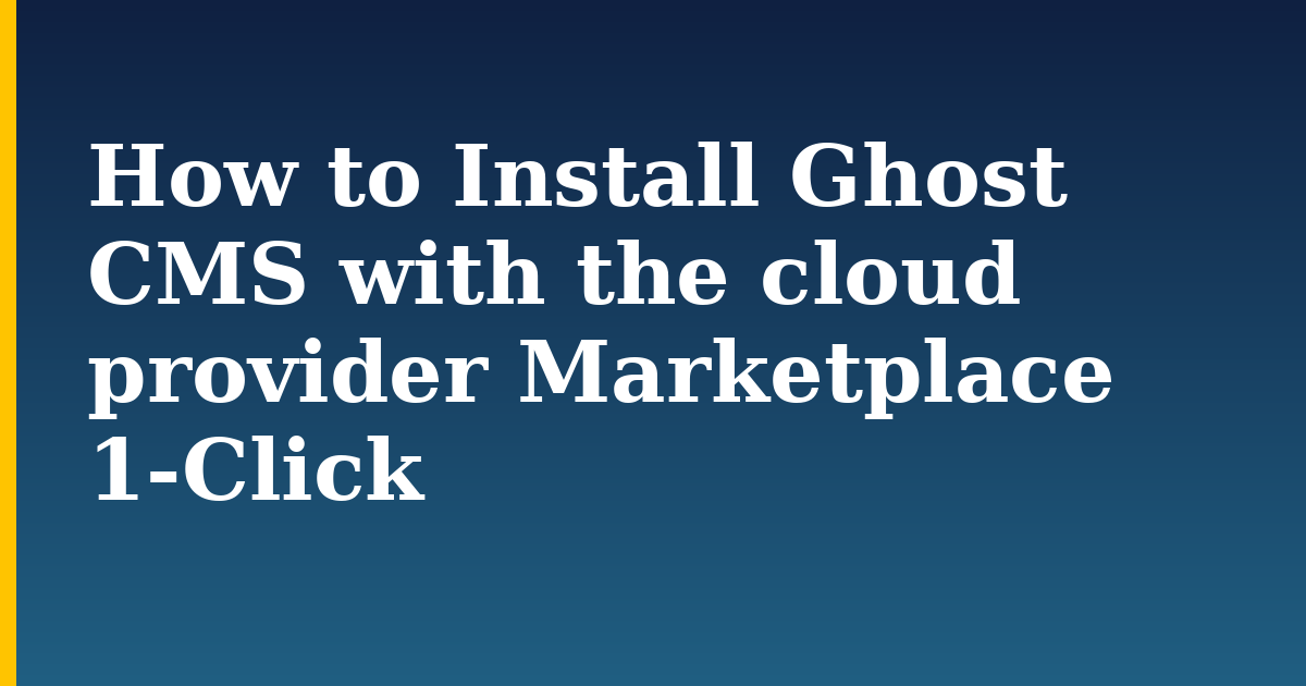 How to Install Ghost CMS with the cloud provider Marketplace 1-Click — step-by-step CMS tutorial on Progressive Robot