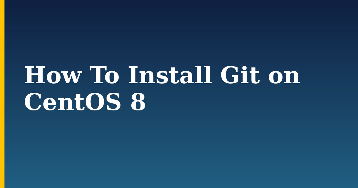 How To Install Git on CentOS 8 — step-by-step Linux tutorial on Progressive Robot