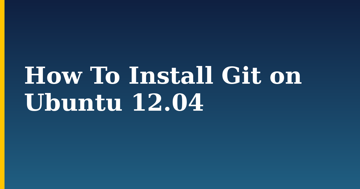 How To Install Git on Ubuntu 12.04