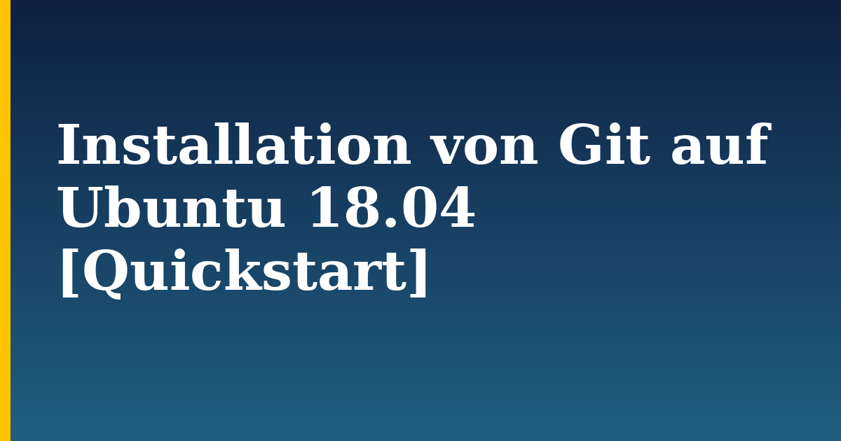 Installation von Git auf Ubuntu 18.04 [Quickstart] — step-by-step Linux tutorial on Progressive Robot