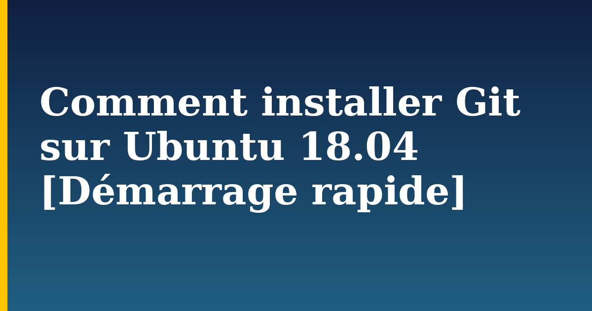 Comment installer Git sur Ubuntu 18.04 [Démarrage rapide] — step-by-step Linux tutorial on Progressive Robot