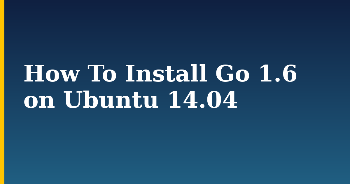 How To Install Go 1.6 on Ubuntu 14.04 — step-by-step Linux tutorial on Progressive Robot