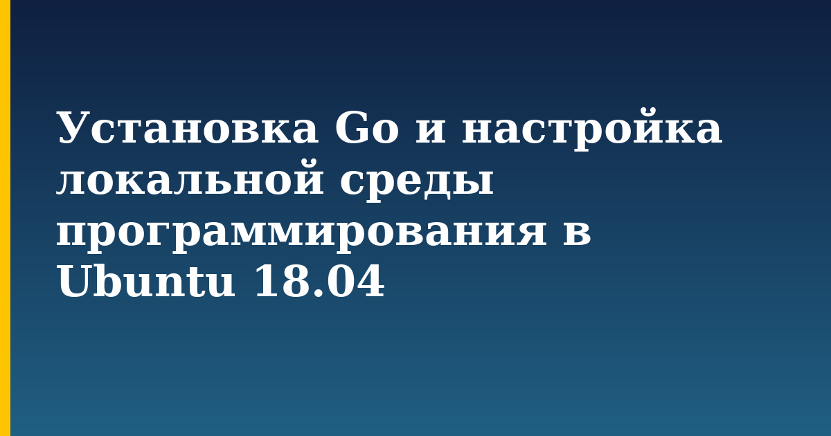Установка Go и настройка локальной среды программирования в Ubuntu 18.04 — step-by-step Linux tutorial on Progressive Robot