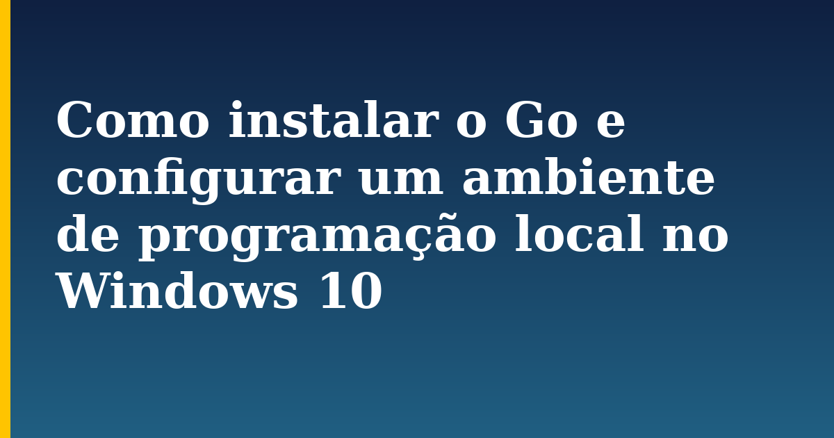 Como instalar o Go e configurar um ambiente de programação local no Windows 10 — step-by-step Programming tutorial on Progressive Robot