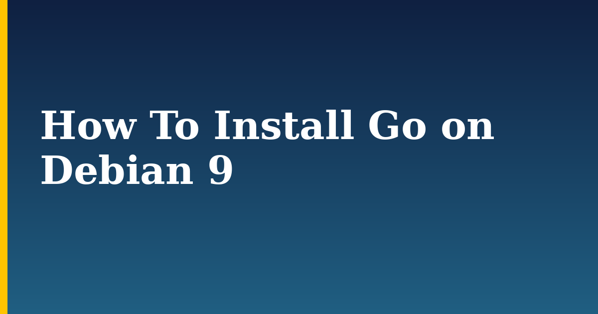 How To Install Go on Debian 9 — step-by-step Linux tutorial on Progressive Robot