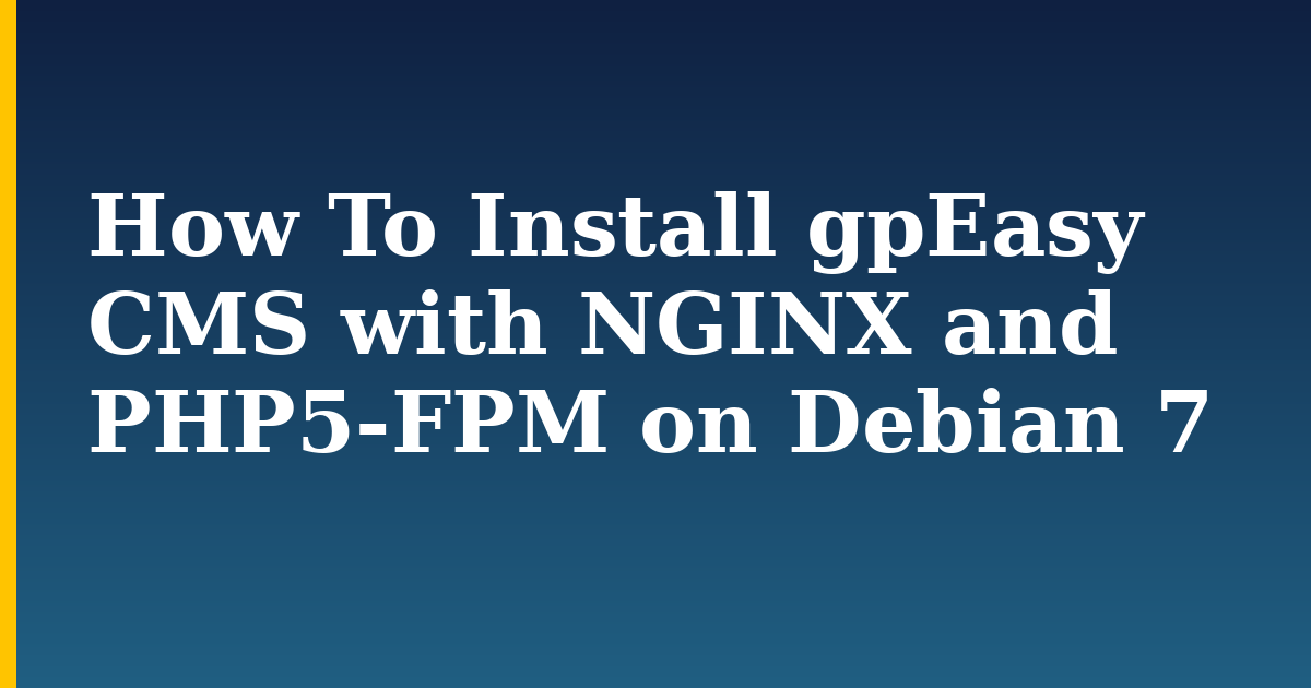 How To Install gpEasy CMS with NGINX and PHP5-FPM on Debian 7 — step-by-step Linux tutorial on Progressive Robot