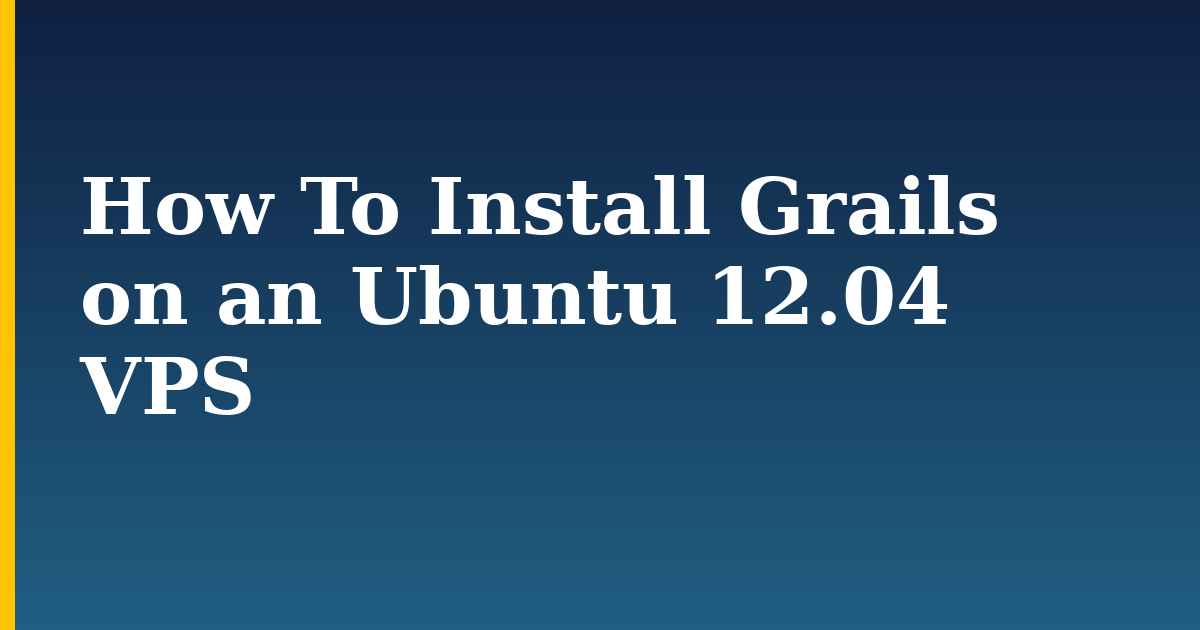 How To Install Grails on an Ubuntu 12.04 VPS