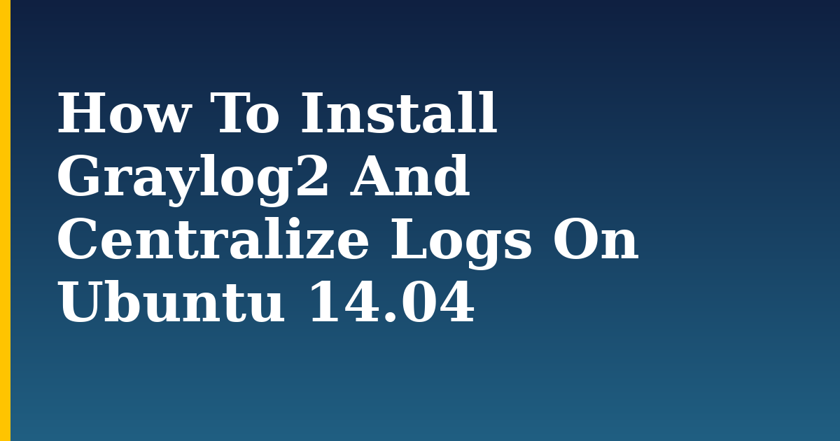 How To Install Graylog2 And Centralize Logs On Ubuntu 14.04