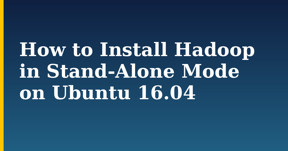 How to Install Hadoop in Stand-Alone Mode on Ubuntu 16.04